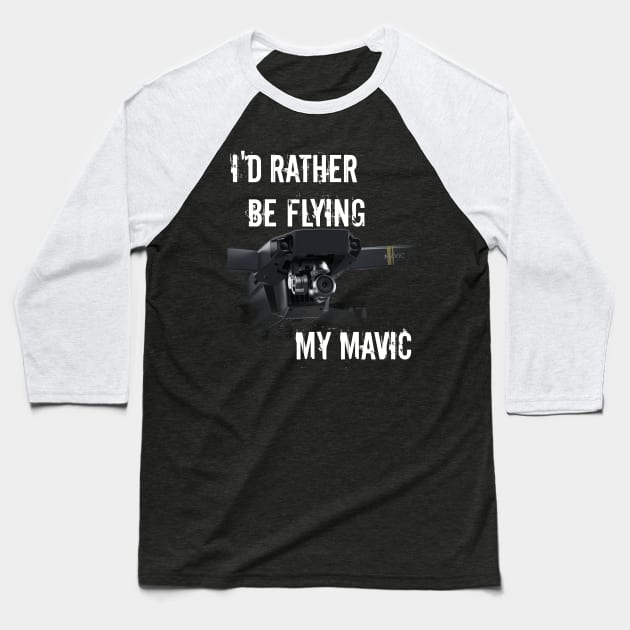 I'd Rather Be Flying My Mavic Pro Baseball T-Shirt by scotthurren1111